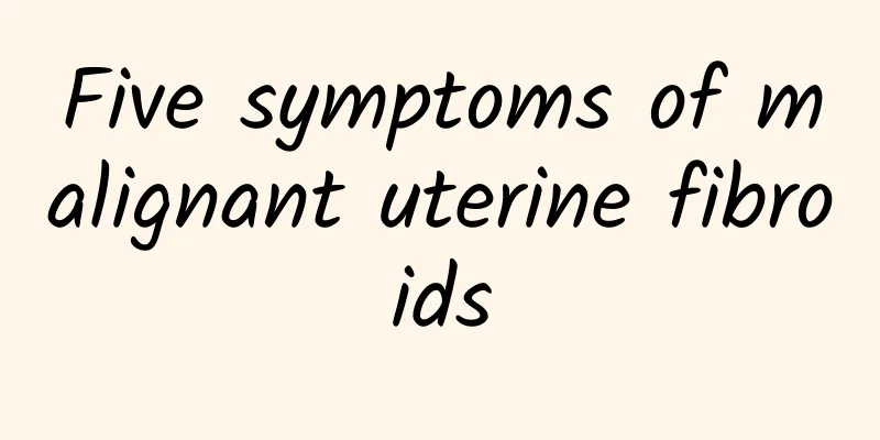 Five symptoms of malignant uterine fibroids