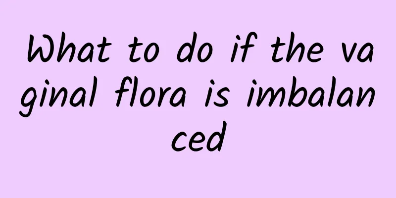 What to do if the vaginal flora is imbalanced