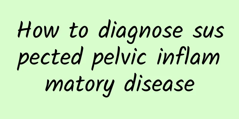 How to diagnose suspected pelvic inflammatory disease
