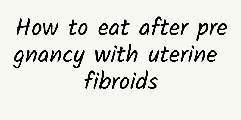 How to eat after pregnancy with uterine fibroids