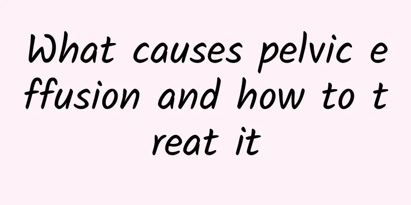 What causes pelvic effusion and how to treat it