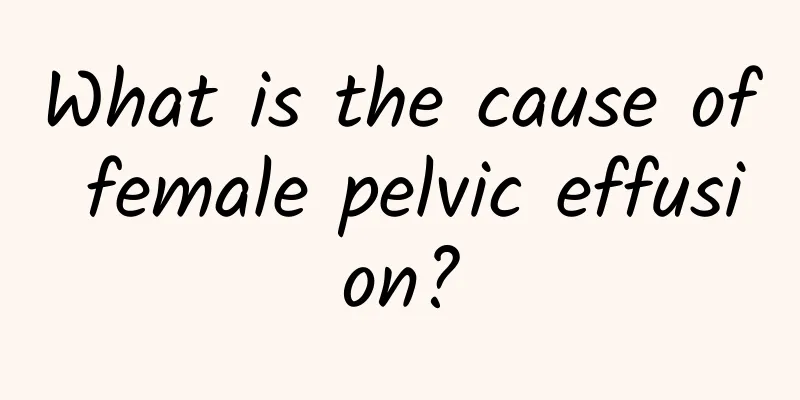 What is the cause of female pelvic effusion?