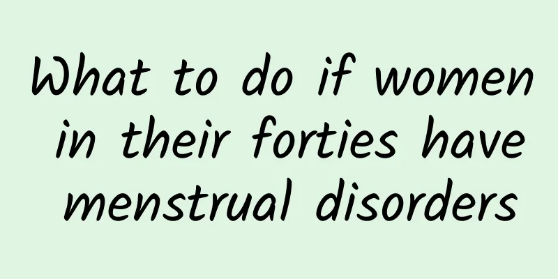 What to do if women in their forties have menstrual disorders