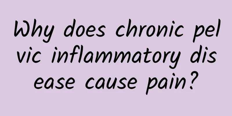 Why does chronic pelvic inflammatory disease cause pain?