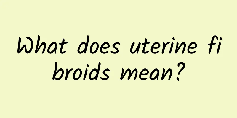 What does uterine fibroids mean?