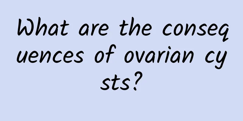 What are the consequences of ovarian cysts?