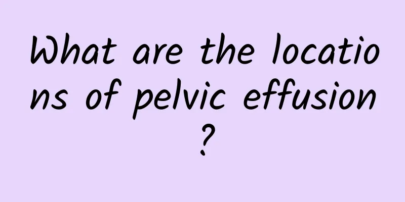 What are the locations of pelvic effusion?