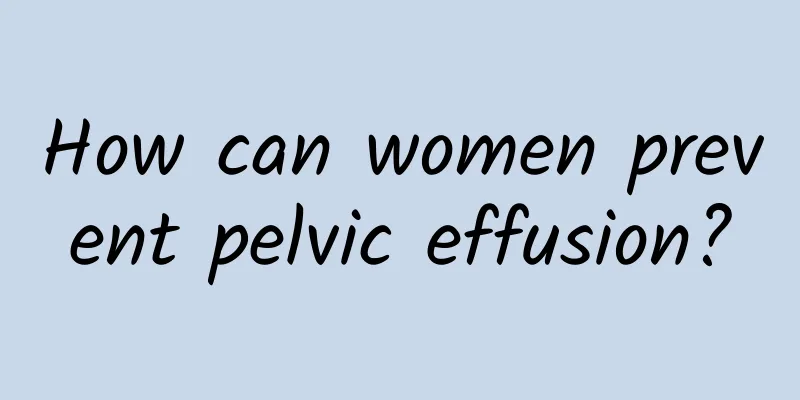 How can women prevent pelvic effusion?
