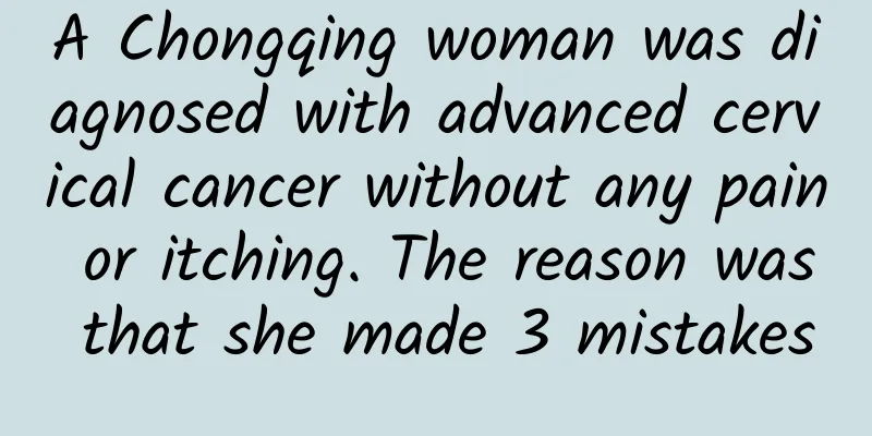 A Chongqing woman was diagnosed with advanced cervical cancer without any pain or itching. The reason was that she made 3 mistakes