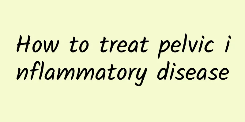 How to treat pelvic inflammatory disease