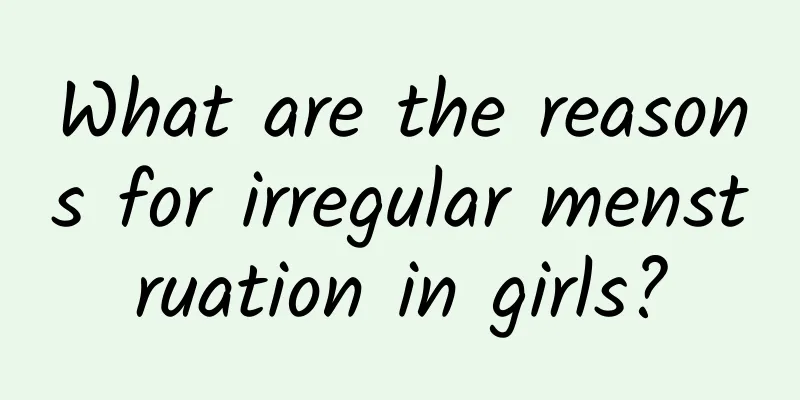 What are the reasons for irregular menstruation in girls?