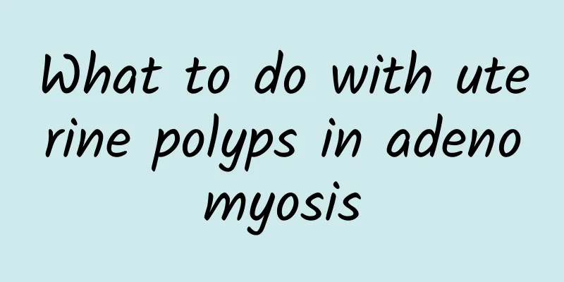 What to do with uterine polyps in adenomyosis