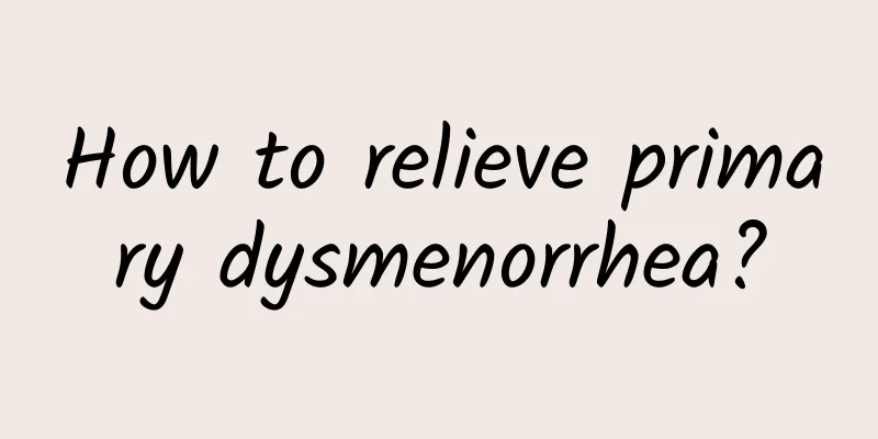 How to relieve primary dysmenorrhea?