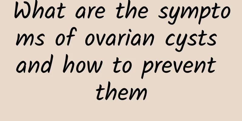 What are the symptoms of ovarian cysts and how to prevent them