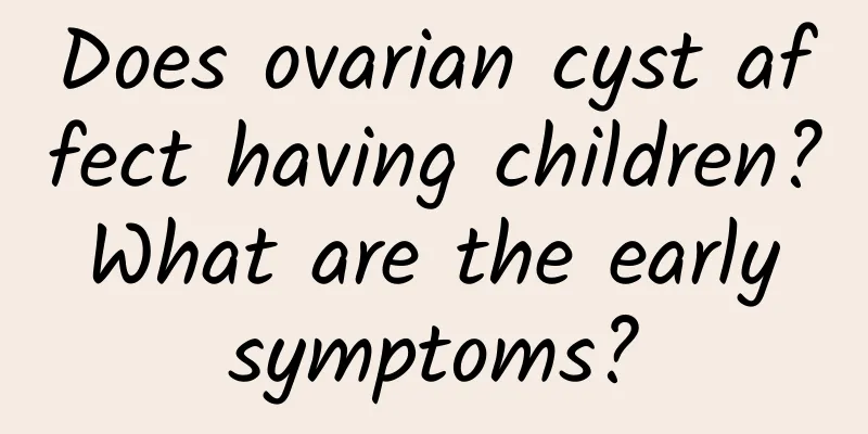 Does ovarian cyst affect having children? What are the early symptoms?