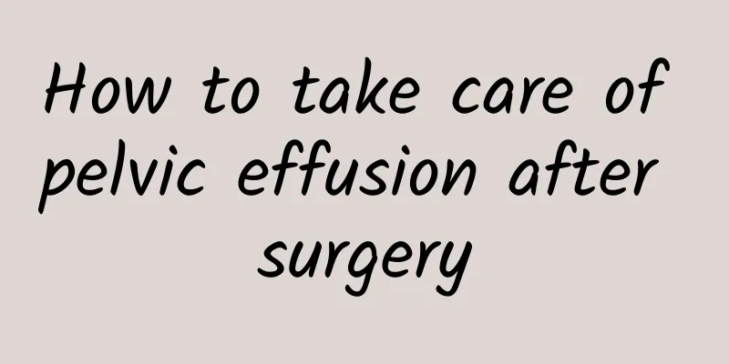 How to take care of pelvic effusion after surgery