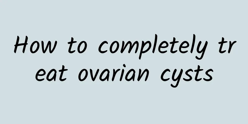 How to completely treat ovarian cysts
