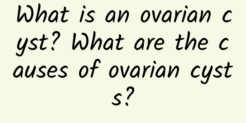 What is an ovarian cyst? What are the causes of ovarian cysts?