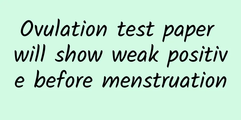 Ovulation test paper will show weak positive before menstruation