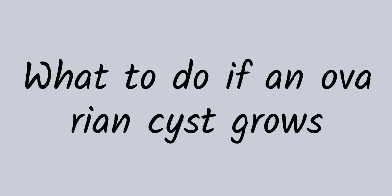 What to do if an ovarian cyst grows