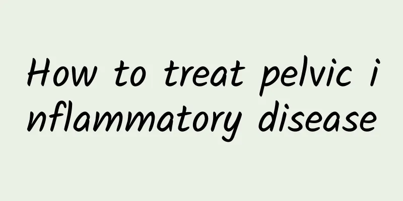 How to treat pelvic inflammatory disease