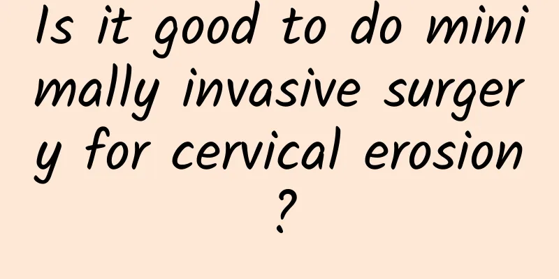 Is it good to do minimally invasive surgery for cervical erosion?