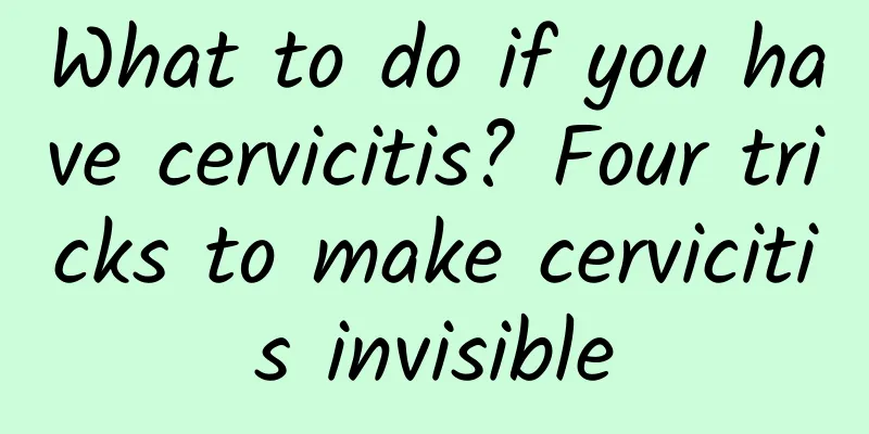 What to do if you have cervicitis? Four tricks to make cervicitis invisible