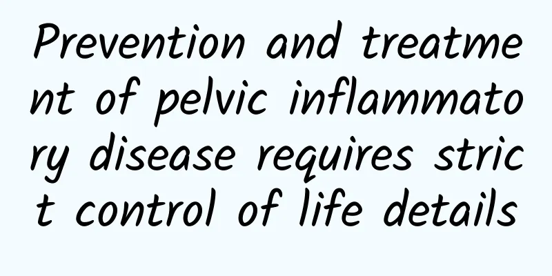 Prevention and treatment of pelvic inflammatory disease requires strict control of life details