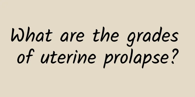 What are the grades of uterine prolapse?