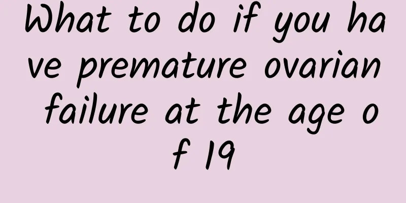 What to do if you have premature ovarian failure at the age of 19