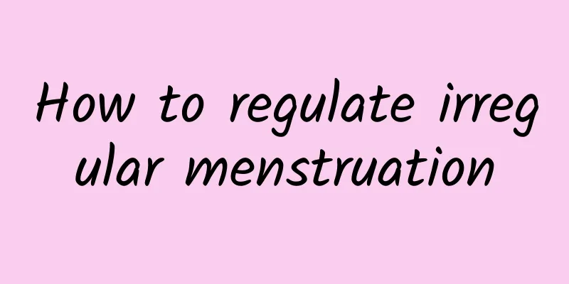 How to regulate irregular menstruation