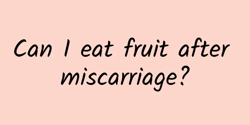 Can I eat fruit after miscarriage?
