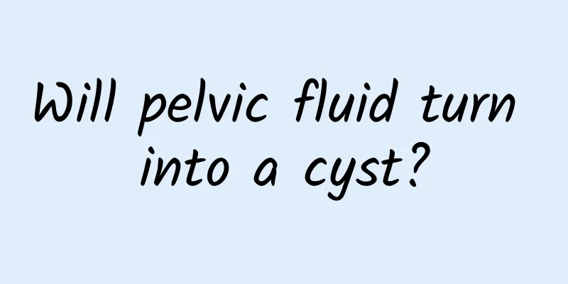 Will pelvic fluid turn into a cyst?