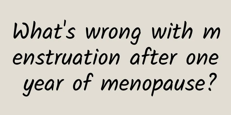 What's wrong with menstruation after one year of menopause?
