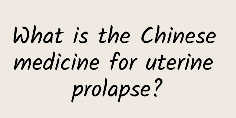 What is the Chinese medicine for uterine prolapse?