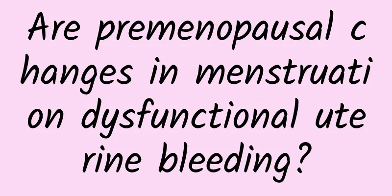Are premenopausal changes in menstruation dysfunctional uterine bleeding?