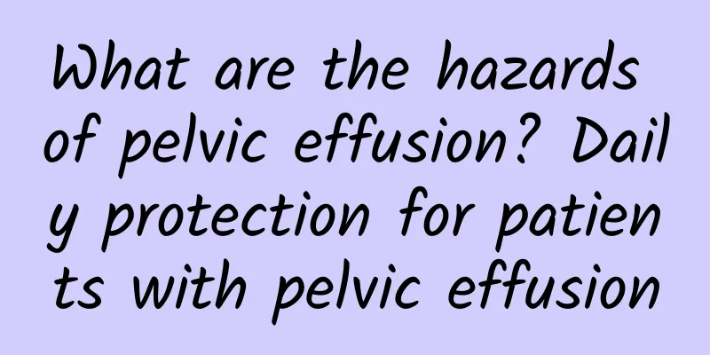 What are the hazards of pelvic effusion? Daily protection for patients with pelvic effusion