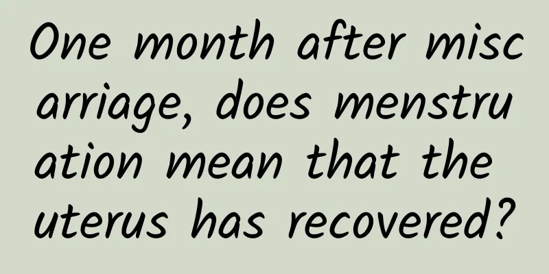 One month after miscarriage, does menstruation mean that the uterus has recovered?