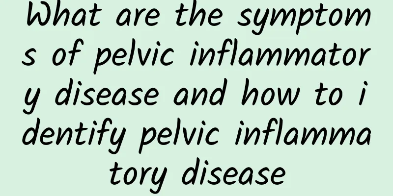 What are the symptoms of pelvic inflammatory disease and how to identify pelvic inflammatory disease