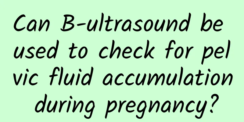 Can B-ultrasound be used to check for pelvic fluid accumulation during pregnancy?
