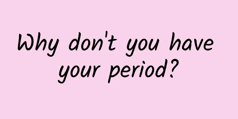 Why don't you have your period?