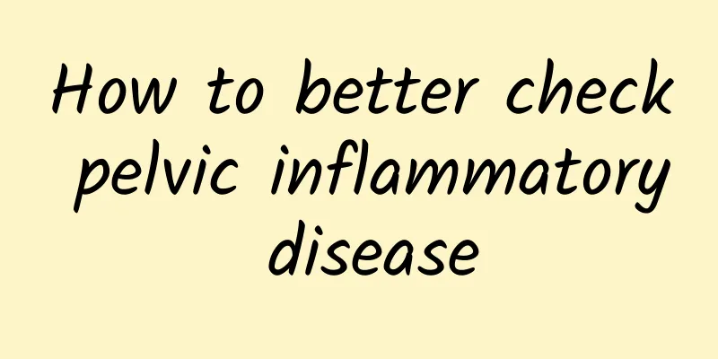 How to better check pelvic inflammatory disease