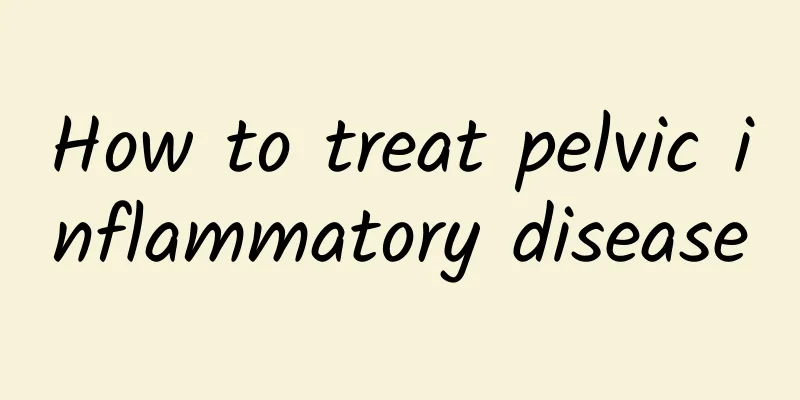 How to treat pelvic inflammatory disease
