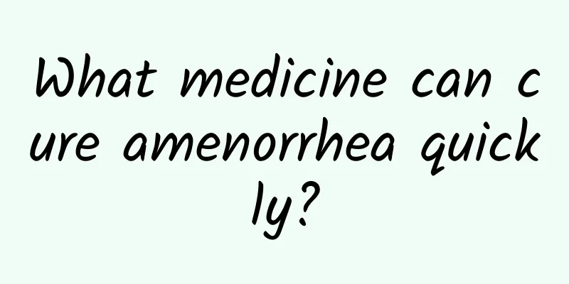 What medicine can cure amenorrhea quickly?