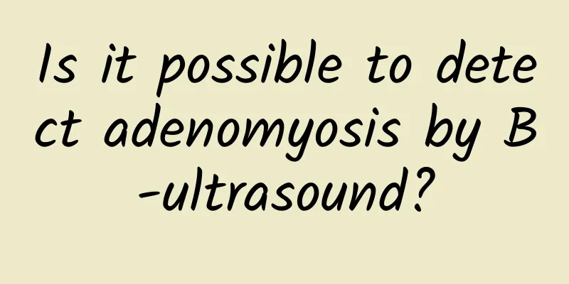 Is it possible to detect adenomyosis by B-ultrasound?