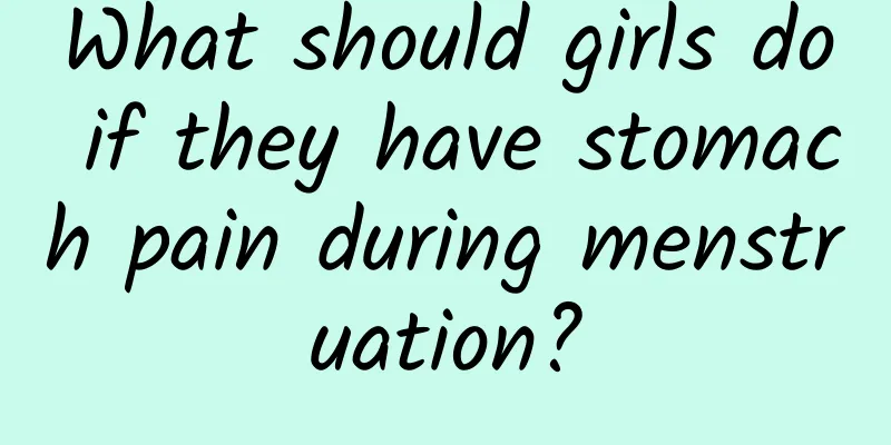 What should girls do if they have stomach pain during menstruation?