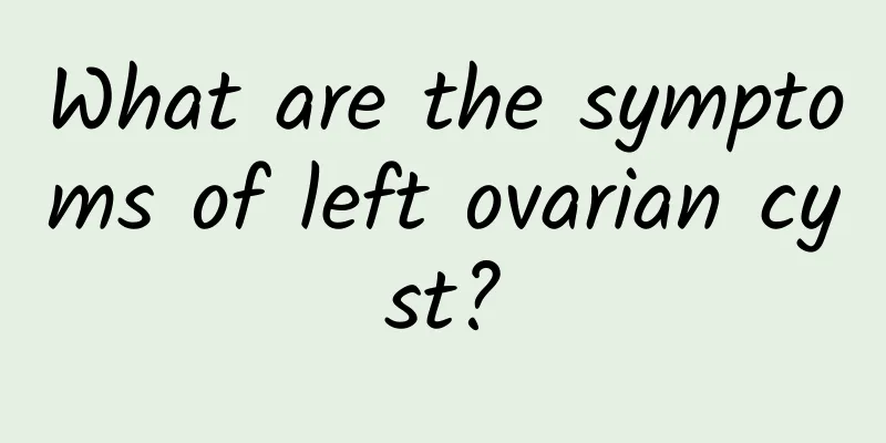 What are the symptoms of left ovarian cyst?
