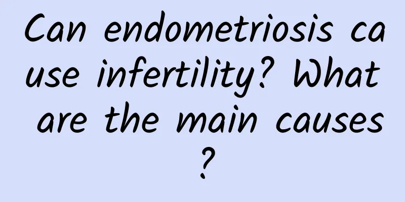 Can endometriosis cause infertility? What are the main causes?