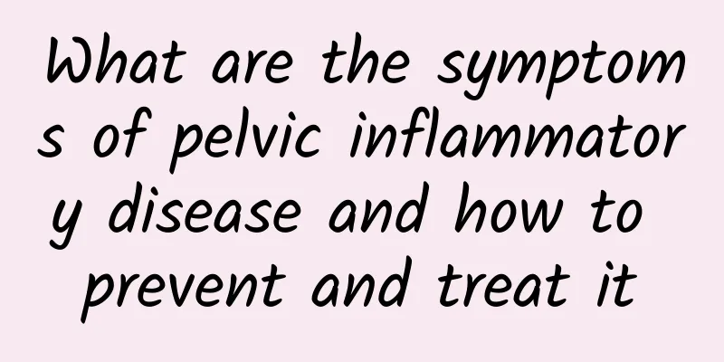 What are the symptoms of pelvic inflammatory disease and how to prevent and treat it