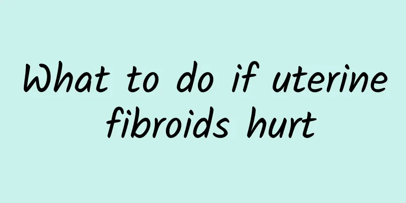 What to do if uterine fibroids hurt